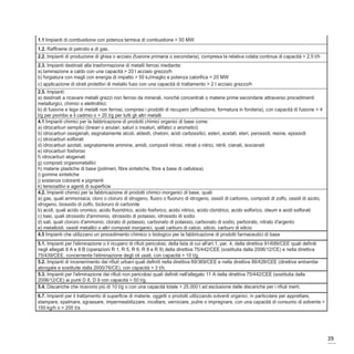 1.1 Impianti di combustione con potenza termica di combustione > 50 MW.
1.2. Raffinerie di petrolio e di gas.
2.2. Impianti di produzione di ghisa o acciaio (fusione primaria o secondaria), compresa la relativa colata continua di capacità > 2,5 t/h
2.3. Impianti destinati alla trasformazione di metalli ferrosi mediante:
a) laminazione a caldo con una capacità > 20 t acciaio grezzo/h
b) forgiatura con magli con energia di impatto > 50 kJ/maglio e potenza calorifica > 20 MW
c) applicazione di strati protettivi di metallo fuso con una capacità di trattamento > 2 t acciaio grezzo/h
2.5. Impianti:
a) destinati a ricavare metalli grezzi non ferrosi da minerali, nonché concentrati o materie prime secondarie attraverso procedimenti
metallurgici, chimici o elettrolitici;
b) di fusione e lega di metalli non ferrosi, compresi i prodotti di recupero (affinazione, formatura in fonderia), con capacità di fusione > 4
t/g per piombo e il cadmio o > 20 t/g per tutti gli altri metalli
4.1 Impianti chimici per la fabbricazione di prodotti chimici organici di base come:
a) idrocarburi semplici (lineari o anulari, saturi o insaturi, alifatici o aromatici)
b) idrocarburi ossigenati, segnatamente alcoli, aldeidi, chetoni, acidi carbossilici, esteri, acetati, eteri, perossidi, resine, epossidi
c) idrocarburi solforati
d) idrocarburi azotati, segnatamente ammine, amidi, composti nitrosi, nitrati o nitrici, nitrili, cianati, isocianati
e) idrocarburi fosforosi
f) idrocarburi alogenati
g) composti organometallici
h) materie plastiche di base (polimeri, fibre sintetiche, fibre a base di cellulosa)
i) gomme sintetiche
j) sostanze coloranti e pigmenti
k) tensioattivi e agenti di superficie
4.2. Impianti chimici per la fabbricazione di prodotti chimici inorganici di base, quali:
a) gas, quali ammoniaca; cloro o cloruro di idrogeno, fluoro o fluoruro di idrogeno, ossidi di carbonio, composti di zolfo, ossidi di azoto,
idrogeno, biossido di zolfo, bicloruro di carbonile
b) acidi, quali acido cromico, acido fluoridrico, acido fosforico, acido nitrico, acido cloridrico, acido solforico, oleum e acidi solforati
c) basi, quali idrossido d'ammonio, idrossido di potassio, idrossido di sodio
d) sali, quali cloruro d'ammonio, clorato di potassio, carbonato di potassio, carbonato di sodio, perborato, nitrato d'argento
e) metalloidi, ossidi metallici o altri composti inorganici, quali carburo di calcio, silicio, carburo di silicio
4.5 Impianti che utilizzano un procedimento chimico o biologico per la fabbricazione di prodotti farmaceutici di base
5.1. Impianti per l'eliminazione o il ricupero di rifiuti pericolosi, della lista di cui all'art.1, par. 4, della direttiva 91/689/CEE quali definiti
negli allegati II A e II B (operazioni R 1, R 5, R 6, R 8 e R 9) della direttiva 75/442/CEE (sostituita dalla 2006/12/CE) e nella direttiva
75/439/CEE, concernente l'eliminazione degli oli usati, con capacità > 10 t/g.
5.2. Impianti di incenerimento dei rifiuti urbani quali definiti nella direttiva 89/369/CEE e nella direttiva 89/429/CEE (direttive entrambe
abrogate e sostituite dalla 2000/76/CE), con capacità > 3 t/h.
5.3. Impianti per l'eliminazione dei rifiuti non pericolosi quali definiti nell'allegato 11 A della direttiva 75/442/CEE (sostituita dalla
2006/12/CE) ai punti D 8, D 9 con capacità > 50 t/g.
5.4. Discariche che ricevono più di 10 t/g o con una capacità totale > 25.000 t ad esclusione delle discariche per i rifiuti inerti.
6.7. Impianti per il trattamento di superficie di materie, oggetti o prodotti utilizzando solventi organici, in particolare per apprettare,
stampare, spalmare, sgrassare, impermeabilizzare, incollare, verniciare, pulire o impregnare, con una capacità di consumo di solvente >
150 kg/h o > 200 t/a




                                                                                                                                                        39
 