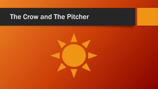 The Crow and The Pitcher
 