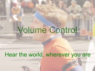 Volume Control
Hear the world, wherever you are
 