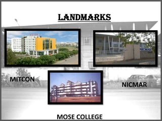 LANDMARKS

MITCON

NICMAR

MOSE COLLEGE

 