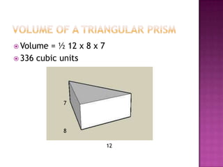 Volume of a Triangular PrismVolume = ½ 12 x 8 x 7336 cubic units7812