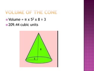 Volume of the coneVolume = π x 52x 8 ÷ 3209.44 cubic units85