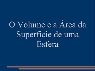 O Volume e a Área da Superfície de uma Esfera 