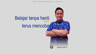 Belajar tanpa henti
terus mencoba
dan
S D I T M u h a m m a d i y a h G u n t e r
Supriyadi, S.Pd. Gr
 