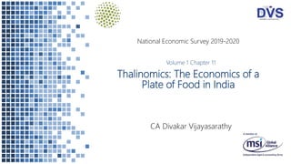 Thalinomics: The Economics of a
Plate of Food in India
CA Divakar Vijayasarathy
National Economic Survey 2019-2020
Volume 1 Chapter 11
 