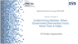 Undermining Markets: When
Government Intervention Hurts
More Than It Helps
CA Divakar Vijayasarathy
National Economic Survey 2019-2020
Volume 1 Chapter 4
 