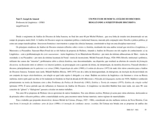 Nair F. Gurgel do Amaral                                                                 UM POUCO DE HUMOR NA ANÁLISE DO DISCURSO:
        Professora de Lingüística – UFRO                                                         RESGATANDO A SUBJETIVIDADE DISCURSIVA
        naigel@unir.br




        Desde o surgimento da Análise do Discurso de linha francesa, no final dos anos 60 por Michel Pêcheux , que essa linha de estudos tem demonstrado ser um
campo de pesquisa muito fértil. A Análise do Discurso surgiu na conjuntura política e intelectual francesa, marcada pela conjunção entre filosofia e prática política, já
como um campo transdisciplinar. Atravessou fronteiras e movimentou o campo das ciências humanas, constituindo-se hoje em uma disciplina transversal.
        Os principais estudiosos da Análise do Discurso reuniam reflexões sobre o texto e a história, resultando daí uma análise textual que envolvia a Lingüística, o
Marxismo e a Psicanálise. Saussure-Marx-Freud são as três balizas da proposta de Pêcheux, situando a Análise do Discurso em três regiões do conhecimento: a) na
Lingüística – com a problematização do corte saussureano - teoria lingüística; b) no Materialismo Histórico - por meio da releitura althusseriana de Marx - teoria da
sociedade; c) na Psicanálise – por meio da releitura lacaniana de Freud - teoria do inconsciente. Michel Foucault (França, 1926-1984) filósofo, intelectual e polêmico,
militante das causas das “minorias”, problematiza sobre a ciência histórica, suas descontinuidades, sua dispersão, que resultará na abertura do conceito de formação
discursiva, na discussão entre os saberes e os (micros) poderes, na preocupação com a questão da leitura, da interpretação, da memória discursiva. Foucault abordou o
discurso, principalmente em As palavras e as coisas (1966); Arqueologia do saber (1969) e A ordem do discurso (1972) de onde vêm vários conceitos para a Análise
do Discurso francesa. Somente mais tarde, Mikahil Bakhtin (Rússia, 1895-1975) nos dá a idéia da heterogeneidade, do dialogismo, da inscrição da discursividade em
um conjunto de traços sócio-históricos, em relação ao qual todo sujeito é obrigado a se situar. Bakhtin era teórico da lingüística e da literatura e viveu na Rússia
stalinista, motivo pelo qual sua obra só foi traduzida no Ocidente no final da década de 60 (Marxismo e Filosofia da Linguagem, escrito em 1929). Bakhtin é conhecido
primeiramente na teoria da literatura com a obra Problemas da Poética de Dostoiévsky (1963); Estética e Teoria do romance (1975); Estética da criação verbal
(póstumo 1979). É nesse período que ele influencia os franceses da Análise do Discurso. A Lingüística vai descobrir Bakhtin bem mais tarde, nos anos 90: seus
conceitos de “gênero” e “dialogismo” passam a circular em muitos trabalhos.
        Nos anos 80 as propostas de Pêcheux vão-se aproximar de outros fundadores. Nos seus últimos escritos, Pêcheux já acena para várias aberturas, deslocando-se
da primazia sobre o discurso político, sobre a materialidade escrita, para encontrar outras formas materiais, outros regimes de materialidades.
        Para o trabalho que proponho desenvolver, destaco Michel de Certeau, (França, 1925 - 1986), considerado um dos melhores teóricos da Nova História. Com
seus livros A invenção do cotidiano: artes de fazer (1990) e A invenção do cotidiano: morar, cozinhar, De Certeau nos brinda com as propostas de análise dos

                                                                                                                                                  ISSN 1517 - 5421   10
 