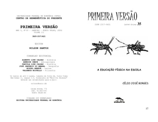 UNIVERSIDADE FEDERAL DE RONDÔNIA (UFRO)
      CENTRO DE HERMENÊUTICA DO PRESENTE                      PRIMEIRA VERSÃO
                                                                ISSN 1517-5421    lathé biosa   35
          PRIMEIRA VERSÃO
     ANO I, Nº35 - JANEIRO - PORTO VELHO, 2002
                        VOLUME III

                       ISSN 1517-5421


                         EDITOR
                   NILSON SANTOS


                 CONSELHO EDITORIAL
            ALBERTO LINS CALDAS - História
             ARNEIDE CEMIN - Antropologia
            FABÍOLA LINS CALDAS - História
         JOSÉ JANUÁRIO DO AMARAL - Geografia
                MIGUEL NENEVÉ - Letras
            VALDEMIR MIOTELLO - Filosofia                         A EDUCAÇÃO FÍSICA NA ESCOLA

Os textos de até 5 laudas, tamanho de folha A4, fonte Times
New Roman 11, espaço 1.5, formatados em “Word for Windows”
           deverão ser encaminhados para e-mail:

                     nilson@unir.br                                              CÉLIO JOSÉ BORGES

                     CAIXA POSTAL 775
                     CEP: 78.900-970
                      PORTO VELHO-RO


               TIRAGEM 200 EXEMPLARES
      EDITORA UNIVERSIDADE FEDERAL DE RONDÔNIA



                                                                                                     17
 