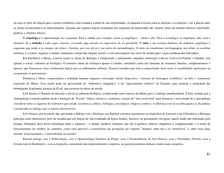 ou seja, os tipos de relação que o sapiens estabelece com o mundo, a partir de sua corporeidade. O esquema leva em conta as afeições e as emoções e faz a junção entre
os gestos inconscientes e as representações. Algumas das ligações lógicas resultantes dos esquemas de motricidade são: separar, típico da estrutura heróica; unir/fundir,
próprios a estrutura mística.
        O arquétipo é a representação dos esquemas. Para a subida, por exemplo, temos os arquétipos - chefe e alto. Para o aconchego, os arquétipos mãe, colo e
alimento. Já o símbolo é todo signo concreto, evocando algo ausente ou impossível de ser percebido. O mito é um sistema dinâmico de símbolos, arquétipos e
esquemas que tende a se compor em relato – história, por isso ele já é um início de racionalização. O mito vai transformar em linguagem, em relato, as escolhas
culturais, e, o relato, organiza o mundo, estabelece o modo das relações sociais, e seus personagens vão servir de modelo para a ação cotidiana dos indivíduos.
        Em Durkheim e Mauss, a teoria social se afasta da Biologia e compreende o pensamento enquanto construção coletiva. Com Lévi-Strauss e Durand, sem
ignorar o social, voltamos ao biológico. O primeiro retém do biológico apenas o cérebro, entendido como um formante de estruturas binárias, complementares e
opostas, que funcionam como estruturador lógico para as elaborações culturais. Durand considera que toda a corporeidade, bem como, a sociabilidade, participam na
estruturação do pensamento.
        Durkheim e Mauss compreendem a realidade humana enquanto construção virtual, dispositivo, “sistemas de montagens simbólicas” na bela e competente
expressão de Mauss. Essa noção pode ser aproximada do “dispositivo maquínico” e do “agenciamento coletivo” de Guattari, para acentuar a atualidade das
formulações da primeira geração da École, que escreveu no início do século.
        Lévi-Strauss e Durand vão articular o sócial ao substrato biológico, evidenciando outro aspecto do debate que é o diálogo interdisciplinar. É bem verdade que a
Antropologia é interdisciplinar desde a fundação da “Escola”, Mauss, inclusive, estabelece a noção de “fato social total” para demarcar a necessidade de o antropólogo
considerar todos os aspectos do fenômeno que estuda: econômico, político, biológico, psicológico, religioso, estético. A diferença está na escolha quanto as disciplinas
consideradas no diálogo que os autores desenvolvem.
        Lévi-Strauss, por exemplo, não aprofunda o diálogo com a Biologia, sua hipótese encontra argumentos na lingüística de Saussure e na Cibernética; a Biologia
participa como meta-teoria, pois ele acredita que em função da universalidade da lógica binária, inclusive no pensamento selvagem, aquele ainda não informado pela
herança Ocidental, deve haver homologia entre a natureza – o mundo orgânico (sabemos que ele é químico, elétrico, magnético e computacional) e o modo de
funcionamento do cérebro; do contrário, como seria possível o isomorfismo das produções do “espírito” humano, entre nós e os “primitivos” e, entre essas duas
metades da humanidade e a materialidade do mundo?
        Durand dialoga com a Reflexologia, com a Epistemologia Genética de Piaget, com o Estruturalismo de Lévi-Strauss, com a Psicanálise (Freud), com a
Cosmovisão de Bachelard e, com a etnografia; construindo um empreendimento complexo, ao qual pretendemos dedicar estudos mais completos.


                                                                                                                                                                     41
 