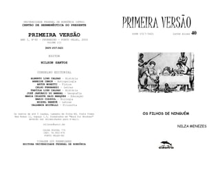 UNIVERSIDADE FEDERAL DE RONDÔNIA (UFRO)
      CENTRO DE HERMENÊUTICA DO PRESENTE                      PRIMEIRA VERSÃO                   40
          PRIMEIRA VERSÃO                                       ISSN 1517-5421    lathé biosa

    ANO I, Nº40 - FEVEREIRO - PORTO VELHO, 2002
                        VOLUME III

                       ISSN 1517-5421


                         EDITOR

                   NILSON SANTOS

                 CONSELHO EDITORIAL
            ALBERTO LINS CALDAS - História
             ARNEIDE CEMIN - Antropologia
                ARTUR MORETTI - Física
               CELSO FERRAREZI - Letras
            FABÍOLA LINS CALDAS - História
         JOSÉ JANUÁRIO DO AMARAL – Geografia
        MARIA CELESTE SAID MARQUES - Educação
               MARIO COZZUOL - Biologia
                MIGUEL NENEVÉ - Letras
            VALDEMIR MIOTELLO – Filosofia


Os textos de até 5 laudas, tamanho de folha A4, fonte Times           OS FILHOS DE NINGUÉM
New Roman 11, espaço 1.5, formatados em “Word for Windows”
           deverão ser encaminhados para e-mail:

                     nilson@unir.br
                                                                                     NILZA MENEZES
                     CAIXA POSTAL 775
                     CEP: 78.900-970
                      PORTO VELHO-RO

               TIRAGEM 200 EXEMPLARES
      EDITORA UNIVERSIDADE FEDERAL DE RONDÔNIA
 
