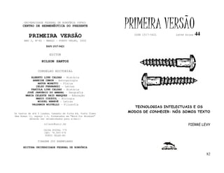 UNIVERSIDADE FEDERAL DE RONDÔNIA (UFRO)
      CENTRO DE HERMENÊUTICA DO PRESENTE                      PRIMEIRA VERSÃO                  44
          PRIMEIRA VERSÃO                                       ISSN 1517-5421   lathé biosa

       ANO I, Nº44 - MARÇO - PORTO VELHO, 2002

                       ISSN 1517-5421


                         EDITOR

                   NILSON SANTOS

                 CONSELHO EDITORIAL
            ALBERTO LINS CALDAS - História
             ARNEIDE CEMIN - Antropologia
                ARTUR MORETTI - Física
               CELSO FERRAREZI - Letras
            FABÍOLA LINS CALDAS - História
         JOSÉ JANUÁRIO DO AMARAL – Geografia
        MARIA CELESTE SAID MARQUES - Educação
               MARIO COZZUOL - Biologia
                MIGUEL NENEVÉ - Letras
            VALDEMIR MIOTELLO – Filosofia
                                                                 TECNOLOGIAS INTELECTUAIS E OS
Os textos de até 5 laudas, tamanho de folha A4, fonte Times
                                                              MODOS DE CONHECER: NÓS SOMOS TEXTO
New Roman 11, espaço 1.5, formatados em “Word for Windows”
           deverão ser encaminhados para e-mail:

                     nilson@unir.br                                                     PIERRE LEVY
                     CAIXA POSTAL 775
                     CEP: 78.900-970
                      PORTO VELHO-RO

                TIRAGEM 200 EXEMPLARES

      EDITORA UNIVERSIDADE FEDERAL DE RONDÔNIA

                                                                                                    82
 