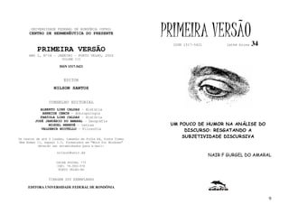 UNIVERSIDADE FEDERAL DE RONDÔNIA (UFRO)
      CENTRO DE HERMENÊUTICA DO PRESENTE                      PRIMEIRA VERSÃO
                                                                ISSN 1517-5421         lathé biosa   34
          PRIMEIRA VERSÃO
     ANO I, Nº34 - JANEIRO - PORTO VELHO, 2002
                        VOLUME III

                       ISSN 1517-5421


                         EDITOR
                   NILSON SANTOS


                 CONSELHO EDITORIAL
            ALBERTO LINS CALDAS - História
             ARNEIDE CEMIN - Antropologia
            FABÍOLA LINS CALDAS - História
         JOSÉ JANUÁRIO DO AMARAL - Geografia
                MIGUEL NENEVÉ - Letras                         UM POUCO DE HUMOR NA ANÁLISE DO
            VALDEMIR MIOTELLO - Filosofia
                                                                    DISCURSO: RESGATANDO A
Os textos de até 5 laudas, tamanho de folha A4, fonte Times
                                                                   SUBJETIVIDADE DISCURSIVA
New Roman 11, espaço 1.5, formatados em “Word for Windows”
           deverão ser encaminhados para e-mail:

                     nilson@unir.br
                                                                                 NAIR F GURGEL DO AMARAL
                     CAIXA POSTAL 775
                     CEP: 78.900-970
                      PORTO VELHO-RO


                TIRAGEM 200 EXEMPLARES

     EDITORA UNIVERSIDADE FEDERAL DE RONDÔNIA


                                                                                                          9
 