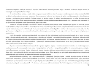 extremamente competitivo no final do século 17, os seguidores de Isaac Newton afirmaram que Leibniz plagiou a descoberta do cálculo de Newton, enquanto um
colega inglês acusou o próprio Newton de plágio.
       No mundo das ciências humanas, a nota de rodapé começou a ser usada, também no século 17, para que os estudiosos pudessem indicar com maior facilidade
seu débito às idéias ou descobertas de seus antecessores. Eles nem sempre se lembravam ou se lembram de fazê-lo, especialmente quando o débito é realmente
importante, e não é preciso ser um seguidor de Freud para entender por que isso acontece. De qualquer forma, passou a existir um código de conduta sobre as
referências a outros autores. É com base nesse código que os examinadores reprovam estudantes porque copiam trechos de livros e apresentam como "seu trabalho" -e
que às vezes alunos de graduação acusam os professores de publicar "suas" idéias.
       Acredito que esse código de conduta é tão necessário e desejável no mundo do ensino quanto no mundo da literatura, para não falar dos tênis ou do software.
Um dos problemas de hoje é como estendê-lo à internet. Do mesmo modo, devo confessar que acho o conceito de propriedade intelectual, assim como o conceito mais
antigo de "originalidade", um tanto problemático, de duas maneiras em particular. Em primeiro lugar há um conflito, se não exatamente uma contradição, entre duas
opiniões comuns: o plágio é mau, mas o intercâmbio cultural é bom. Em outras palavras, existe o problema de traçar a linha entre diferentes tipos de imitações, mais ou
menos criativas.
       A idéia de propriedade intelectual parece depender do mito romântico do gênio individual que trabalha sozinho e tira inspiração de seu íntimo. Na prática,
porém, a inovação intelectual, assim como a inovação técnica, é uma espécie de bricolagem. Exercitamos nossas idéias em reação a outras idéias, sejam elas ouvidas
em conversas, lidas em livros ou descobertas na internet. Começamos a inovar não a partir de uma lousa em branco, e sim de algo que já existe, mas não parece
satisfatório, ajustando-o para servir a novas circunstâncias e combinando os elementos existentes de novas maneiras, até que surja algo reconhecidamente diferente,
embora pertença à mesma família de idéias ou objetos.
       Os poetas e romancistas são freqüentemente acusados de se apropriar de palavras de poetas e romancistas precedentes, inserindo-as em seus livros e passando-
as adiante como suas. Às vezes a acusação é justa, porque a imitação é próxima ou "servil", e a intenção é iludir o público. Em outras ocasiões, porém, a imitação é
criativa. É extremamente provável que "Hamlet" de Shakespeare seja uma obra muito melhor que a peça perdida sobre o mesmo tema que aparentemente a inspirou.
Muitas vezes é difícil traçar a linha divisória entre imitação criativa e imitação "servil". É fácil operar com um duplo padrão: quando usamos idéias de outras pessoas
estamos praticando imitação criativa, mas, quando elas usam nossas idéias, estão roubando.
       O outro problema que devo levantar sobre a propriedade intelectual é o problema da relatividade cultural. A sensação de possuir uma idéia ou mesmo um
poema é muito menos forte ou aguda em certas sociedades do que em outras. A antiga Atenas, assim como a Itália do Renascimento, era uma cultura intensamente
competitiva em que não surpreende encontrar muitas acusações de plágio, mas na Idade Média essas acusações eram raras. Também há uma ligação entre propriedade
intelectual e tecnologia da informação, entre PI e TI. Em muitas culturas orais, da Grécia homérica às ilhas Trobriand, poemas e histórias não são considerados
                                                                                                                                                                   92
 