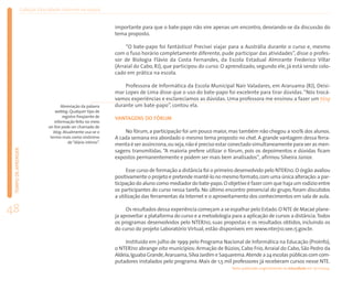 Coleção EducaRede: Internet na escola


                                                               importante para que o bate-papo não vire apenas um encontro, desviando-se da discussão do
                                                               tema proposto.

                                                                    “O bate-papo foi fantástico! Precisei viajar para a Austrália durante o curso e, mesmo
                                                               com o fuso horário completamente diferente, pude participar das atividades”, disse o profes-
                                                               sor de Biologia Flávio da Costa Fernandes, da Escola Estadual Almirante Frederico Villar
                                                               (Arraial do Cabo, RJ), que participou do curso. O aprendizado, segundo ele, já está sendo colo-
                                                               cado em prática na escola.

                                                                   Professora de Informática da Escola Municipal Nair Valadares, em Araruama (RJ), Deisi-
                                                               mar Lopes de Lima disse que o uso do bate-papo foi excelente para tirar dúvidas. “Nós trocá-
                                                               vamos experiências e esclarecíamos as dúvidas. Uma professora me ensinou a fazer um blog
                                     Abreviação da palavra     durante um bate-papo”, contou ela.
                                  weblog. Qualquer tipo de
                                      registro freqüente de    VANTAGENS DO FÓRUM
                                 informação feito no meio
                              on line pode ser chamado de
                                 blog. Atualmente usa-se o         No fórum, a participação foi um pouco maior, mas também não chegou a 100% dos alunos.
                               termo mais como sinônimo        A cada semana era abordado o mesmo tema proposto no chat. A grande vantagem dessa ferra-
                                         de “diário íntimo”.
                                                               menta é ser assíncrona, ou seja, não é preciso estar conectado simultaneamente para ver as men-
 TEMPO DE APRENDER




                                                               sagens transmitidas. “A maioria prefere utilizar o fórum, pois os depoimentos e dúvidas ficam
                                                               expostos permanentemente e podem ser mais bem analisados”, afirmou Silveira Júnior.

                                                                     Esse curso de formação a distância foi o primeiro desenvolvido pelo NTERJ10. O órgão avaliou
                                                               positivamente o projeto e pretende mantê-lo no mesmo formato, com uma única alteração: a par-
                                                               ticipação do aluno como mediador do bate-papo. O objetivo é fazer com que haja um rodízio entre
                                                               os participantes do curso nessa tarefa. No último encontro presencial do grupo, foram discutidos
                                                               a utilização das ferramentas da Internet e o aproveitamento dos conhecimentos em sala de aula.

48                                                                  Os resultados dessa experiência começam a se espalhar pelo Estado. O NTE de Macaé plane-
                                                               ja aproveitar a plataforma do curso e a metodologia para a aplicação de cursos a distância.Todos
                                                               os programas desenvolvidos pelo NTERJ10, suas propostas e os resultados obtidos, incluindo os
                                                               do curso do projeto Laboratório Virtual, estão disponíveis em www.nterj10.see.rj.gov.br.

                                                                    Instituído em julho de 1999 pelo Programa Nacional de Informática na Educação (ProInfo),
                                                               o NTERJ10 abrange oito municípios: Armação de Búzios, Cabo Frio, Arraial do Cabo, São Pedro da
                                                               Aldeia, Iguaba Grande, Araruama, Silva Jardim e Saquarema. Atende a 24 escolas públicas com com-
                                                               putadores instalados pelo programa. Mais de 1,5 mil professores já receberam cursos nesse NTE.
                                                                                                                    Texto publicado originalmente no EducaRede em 15/1/2004.
 