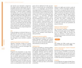 Coleção EducaRede: Internet na escola


                    dor executa suas operações e programas.          gorias são os softwares de rede, que per-     Spam
                    Os antigos sistemas operacionais dos com-        mitem a comunicação dos computadores          Palavra em inglês para nomear a ação de
                    putadores pessoais, como o DOS, exigiam o        entre si, e as linguagens, que fornecem       remeter a mesma mensagem eletrônica,
                    conhecimento de muitos comandos de pro-          aos programadores as ferramentas neces-       por e-mail, a um grande número de desti-
                    gramação. A interface gráfica amigável,          sárias para escrever os programas. Os soft-   natários, os quais não solicitaram tal men-
                    comandada com o uso do mouse, foi criada         wares também podem ser classificados de       sagem. O envio de mensagens indesejadas
                    em 1984, pela Apple Computer (http://www.        acordo com a forma de distribuição. Aqui      já é considerado ilegal em alguns países.
                    apple. com/). Mais tarde, a Microsoft utilizou   se incluem os chamados “packaged              Ainda não há no Brasil uma legislação
                    o mesmo conceito para criar o Windows, sis-      softwares” (“softwares prontos”), vendi-      específica para combater e punir a prática
                    tema operacional presente em 90% dos             dos principalmente por meio de canais de      do spam. Para evitar o recebimento de
                    computadores pessoais. A interface gráfica       varejo; os freewares e os softwares de        spams, os usuários podem instalar filtros
                    permitiu que muito mais pessoas pudes-           domínio público, disponibilizados para        em suas caixas de correio eletrônico ou usar
                    sem usar o computador, pois ela não exige        uso sem nenhum custo para o usuário; os       os filtros de e-mail de seus provedores de
                    conhecimentos de programação. Outro sis-         sharewares, semelhantes aos freewares,        acesso à Internet.
                    tema operacional que está começando a            mas fornecidos mediante o acordo tácito
                    ganhar espaço é o Linux,disponível gratuita-     de pagamento de uma quantia simbólica         SSI (Server Side Includes) ou
                    mente na Internet.                               pelos usuários que gostarem do produto;       ASP (Active Server Pages)
                                                                     e os vaporwares, aqueles que nunca che-       São comandos extensivos à linguagem
                    Site                                             gam a aparecer no mercado ou que só co-       HTML processados pelo servidor Web an-
                    Grupo de páginas na Internet. Pode ser or-       meçam a ser vendidos muito depois da          tes de a página HTML ser enviada. No
                    ganizado por uma pessoa, por um grupo            data prometida.                               lugar do comando, é enviado apenas o
                    de pessoas ou por uma instituição e ter                                                        resultado do comando no formato normal
                    os mais variados conteúdos e serviços.           Software de domínio público                   de texto HTML.
                    Em português, usa-se também a palavra            São programas que podem ser usados, co-
                    “sítio”.                                         piados, alterados e vendidos sem a prévia          T
 GLOSSÁRIO




                                                                     autorização de seu(s) autor(es). Asseme-
                    SMTP (Simple Mail Transfer Protocol)             lha-se ao conceito de domínio público em      Tag
                    Significa “protocolo simples de transfe-         obras literárias ou obras de arte.            São códigos de HTML usados para criar
                    rência de correio”. É o sistema utilizado                                                      páginas de Web. Veja também HTML.
                    para controlar o envio de mensagens de           Software livre
                    e-mail na Internet.                              Em geral, assemelha-se a domínio público,     TCP/IP (Transmission Control Protocol/
88                  Software
                                                                     embora haja certas diferenças. Refere-se a
                                                                     quatro tipos de liberdade para os usuários
                                                                                                                   Internet Protocol)
                                                                                                                   Na Internet, as informações são transmiti-
                    Programa de computador, ou seja, instru-         do software, definidas pela Free Software     das em pacotes. O TCP/IP é o conjunto de
                    ções que o computador é capaz de executar.       Foundation: executar o programa, para         regras (protocolo) que permite que esses
                    As duas categorias principais de software        qualquer propósito; estudar como o progra-    pacotes de informações sejam separados e
                    são os sistemas operacionais, que contro-        ma funciona e adaptá-lo às suas necessi-      reagrupados corretamente ao transitarem
                    lam o funcionamento do computador, e os          dades; redistribuir cópias de modo que você   na Rede Mundial de Computadores.
                    aplicativos, como os processadores de tex-       possa ajudar a seu próximo; aperfeiçoar o
                    tos, planilhas e bancos de dados, que exe-       programa e disponibilizar seus aperfeiçoa-    Template
                    cutam as tarefas para as quais as pessoas        mentos, de modo que toda a comunidade         É um modelo de uma página da Web. Quan-
                    usam os computadores. Duas outras cate-          se beneficie.                                 do você está navegando em um portal com
 