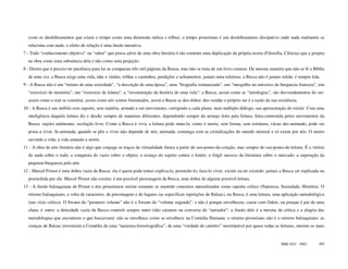 (com os desdobramentos que criam o tempo como uma dimensão mítica e tríbia), o tempo proustiano é um desdobramento dissipativo onde nada realmente se
  relaciona com nada: o efeito de relação é uma ilusão narrativa.
7 - Todo “conhecimento objetivo” ou “saber” que possa advir de uma obra literária é tão somente uma duplicação da própria teoria (Filosofia, Ciência) que a projeta
  na obra como uma substância dela e não como uma projeção.
8 - Dizem que é preciso ter paciência para ler as compactas três mil páginas da Busca, mas não se trata de um livro comum. Da mesma maneira que não se lê a Bíblia
  de uma vez, a Busca exige uma vida, idas e vindas, trilhas e caminhos, perdições e achamentos: jamais uma releitura: a Busca não é jamais relida: é sempre lida.
9 - A Busca não é um “retrato de uma sociedade”, “a descrição de uma época”, uma “biografia romanceada”, um “mergulho no universo da burguesia francesa”, um
  “exercício de memória”, um “exercício de leitura”, a “reconstrução da história de uma vida”: a Busca, assim como as “mitologias”, são desvendamentos do ser:
  assim como o real se constitui, assim como nós somos formatados, assim a Busca se des-dobra: des-vendar o próprio ser é a razão da sua existência.
10 - A Busca é um móbile sem suporte, sem matéria, armado e em movimento, corrigindo a cada plano, num múltiplo diálogo, sua apresentação de existir. Com uma
  inteligência daquela leitura diz e desdiz sempre de maneiras diferentes, dependendo sempre do arranjo feito pela leitura, feita-construída pelos movimentos da
  Busca: sujeito autônomo, oscilação livre. Como a Busca é viva, a leitura pode mata-la: como é morta, sem forma, sem estrutura, vácuo des-animado, pode ser
  posta a viver. In-animada, quando se põe a viver não depende de nós; animada, comunga com as cristalizações do mundo mineral e só existe por nós. O morto
  ouvindo a vida; a vida amando a morte.
11 - A obra de arte literária não é algo que conjuga os traços da virtualidade futura a partir do seu-ponto-de-criação, mas sempre do seu-ponto-de-leitura. É a vitória
  do nada sobre o tudo; a conquista do vazio sobre o objeto; o avanço do sujeito contra o limite; o frágil sucesso da literatura sobre o mercado; a superação da
  pequena-burguesia pela arte.
12 - Marcel Proust é uma dobra vazia da Busca: ela é quem pode tentar explica-lo, preenche-lo, faze-lo viver, existir ou ter existido: jamais a Busca ser explicada ou
  preenchida por ele. Marcel Proust não existiu: é um possível personagem da Busca, uma dobra de alguma possível leitura.
13 - A ilusão balzaquiana de Proust e dos proustianos resiste somente se mantido conceitos naturalizados como suporte crítico (Natureza, Sociedade, História). O
  retorno balzaquiano, a volta de caracteres, de personagens e de lugares (as específicas repetições de Balzac), na Busca, é uma leitura, uma aplicação metodológica
  (um vício crítico). O Swann do “primeiro volume” não é o Swann do “volume segundo”: e não é porque envelheceu, casou com Odete, ou porque é pai de uma
  chata: é outro: a densidade vazia da Busca constrói sempre outro (não caiamos na conversa do “narrador”: a ilusão dele é a mesma da crítica e a alegria das
  metodologias que encontram o que buscavam): não se envelhece como se envelhece na Comédia Humana: o retorno proustiano não é o retorno balzaquiano: as
  crenças de Balzac investiram a Comédia de uma “natureza historiográfica”, de uma “verdade de cartório” inextirpável por quase todas as leituras, mesmo as mais


                                                                                                                                               ISSN 1517 - 5421     103
 