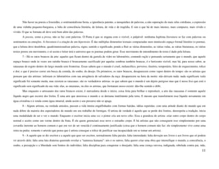 Não haver na poesia a frouxidão, o sentimentalismo besta, a ignorância patente, a mesquinhez de palavras, a não superação do mais reles cotidiano, a expressão
de uma vidinha pequeno-burguesa, a falta de consciência literária, de leitura, de vida e de tragédia. E sim o que há de mais intenso, mais compacto, mais vívido e
vivido. O que se formata ali deve está bem além das palavras.
        A poesia, como a prosa, não se faz com palavras. O Poeta é que se engana com o visível, o palpável: nenhuma legítima literatura se faz com palavras ou
sentimentos ou emoções. A literatura é a criação de um hipertexto. É das múltiplas dimensões textuais compactadas num minúsculo espaço formal literário (o poema),
que a leitura deve desdobrar, quadrimensionalizar palavra, signo, sentido e significado, pondo a fluir as várias dimensões, as várias vidas, as várias literaturas, os vários
textos postos em movimento, e só assim o leitor terá o universo que os poemas podem gerar. Esse movimento de entendimento do texto é dado pela leitura.
        7 - Há os ratos brancos da arte: aqueles que ficam dentro da garrafa de vidro no laboratório, comendo ração e pensando seriamente que o mundo, que aquele
espaço branco onde às vezes um ratinho branco é brancamente sacrificado por aquelas sombras também brancas, é o horizonte visível; mas há, para nosso sabor, as
ratazanas de esgoto dentro do largo mundo sem fronteiras. Essas sabem que o mundo é cruel, melancólico, perverso, ilusório, temporário, feito de esquecimento, tolice
e dor; e que é preciso correr em busca da comida, do sonho, do desejo. Os primeiros, os ratos brancos, desaparecem como vapor dentro do tempo: são os artistas que
pensam que são artistas: infestam os laboratórios com sua arrogância de salvadores da raça: desaparecem na hora da morte: não deixam nada: nada significam: todo
significado foi somente moda; mas existem as ratazanas: são os verdadeiros artistas: os que sabem que o mundo é um dejeto perigoso mas que é nesse lixo que está o
significado sem significado da sua vida: elas, as ratazanas, ou eles os artistas, que formatam nosso existir: dão-lhe sentido e álibi.
        Mas enquanto o artesanato dos ratos brancos existe, é mercadoria desde o início, coisa feita para brilhar e reproduzir, a arte das ratazanas é somente aquele
líquido negro que escorre dos lixões. É uma arte que atravessa o mundo e se derrama inutilmente pela terra. E mesmo que transformem esse líquido novamente em
água cristalina e à venda como água mineral, ainda assim o seu percurso não se apaga.
        8 - Alguns artistas, na verdade artesãos, passam a vida inteira engalfinhados com formas batidas, idéias repetidas; com uma atitude diante do mundo que em
nada difere da maioria dos espectadores do mundo em seu trabalho de formigas. O artista de verdade é aquele que se perde dos limites, desrespeita a tradição, inicia
uma modalidade de ser e ver o mundo. Enquanto o escritor inicia uma voz o pintor cria um novo olho. Essa a grandeza do artista: criar outro corpo dentro do corpo
normal e aceito como um verme dentro da fruta. É ele quem gerenciará esse novo e estranho corpo. E há artistas que não conseguem isso simplesmente por uma
covardia inerente ao homem comum e que em vez de ser vencida é continuamente justificada (coisa que o homem comum não faz: ele simplesmente vive como uma
ostra na pedra: somente o artesão que pensa que é artista consegue a tolice de justificar sua incapacidade em se tornar um artista).
        9 - A aquele que se diz escritor e a aquele que quer ser escritor, normalmente falta paixão; falta intensidade; falta devoção aos livros e aos livros que só podem
vir através dele; falta uma luta diuturna querendo revelar a “natureza humana”: nós e os outros; falta querer criar uma obra que intensifique o mundo, a consciência, o
sonho, a percepção e a liberdade sem limites do indivíduo; falta disciplina para conquistar o desejado; falta uma crença raivosa, indignada, rebelada contra pai, mãe,
                                                                                                                                                                         11
 