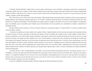 A chamada “Literatura Brasileira” (católica demais, cristã em exagero, subserviente em excesso, filosófica e esteticamente sempre burra e atrasada demais,
cavalarmente capacho de governos e poderes!) é quase somente Literatura: palavras numa língua, costumes numa cultura, referência de um mundo pré-determinado,
contação de história: é algo que não voa ou tenta voar como um imenso avestruz afoito mas tímido demais para ver que para voar é preciso algo mais que olhos
vendados, vergonha e covardia. Falta intensidade.
        Mas a nossa literatura existe. Não vivemos somente de Literatura. O Brasil produziu quase inteiramente Literatura: aquela que é lida nas escolas, aquela que é
filmada, aquela que vende, aquela que é indicada, aquela que diz “a nossa alma”. Coisinha do espírito dos pobres, dos covardes, dos inferiores (já não há, entre vocês
brasileiros, um “complexo de inferioridade”, mas inferioridade mesmo, gritante, dolorosa, estridente). E até mesmo a literatura de vocês é fraquinha, é covardezinha, é
quase um espelhinho, quase um puxadinho, quase boazinha, quase interessantezinha: dá até uma peninha, uma vontadezinha de acarinhar o pelamezinho do
animalzinho tristinho.
        Mas qual a diferença entre a Literatura e a literatura? Vejamos. Porque não é uma questão de língua, de “momento histórico”, de cultura, de amadurecimento
ou tolices do gênero. Vejamos.
        A Literatura é um espelho; por trás desse espelho só tem a parede: é reflexo, é superfície pintada: nele Alice não entra, não penetra e não é penetrada conforme
seu íntimo mais desejo. A literatura não reflete, não representa, não reproduz: ela não é um espelho, não é espelho de nada, se parece espelhar é somente ilusão. A
literatura é espelhamento, isto é, além de refletir o mundo circundante, como fantasmas em claro escuro, faz pressentir que algo se move por traz, algo vive e se agita
além da nossa imagem e das imagens do mundo: multiplica e faz se mover. Além das palavras: a literatura não escreve com palavras: elas são apenas um artifício para
semi-esconder (ou nos proteger?) aquilo que se move do outro lado, ou aquilo que existe do outro lado, pelo avesso. A literatura é fazer sentir aquilo que se move do
outro lado. Enquanto a Literatura é somente uma história contada com palavras. Alice atravessa o espelhamento que ali é chamado de espelho por falta de um outro
nome. Mas o que se move atrás e além do espelhamento não é aquele mundo de Alice, não é um conto de fadas: o espelhamento não é atravessável: do outro lado
podemos apenas pressentir existência, movimento, algo que escuta, algo que respira, algo que deseja e sonha: e esse algo, estranhamente, diz respeito intimamente a
cada um que chegue perto.
        A literatura não diz o visível, o institucionalizado, o já recortado, o social, como a Literatura; diz aquele fluxo discursivo vivencial que está entre o caos e a
Virtualidade. A literatura diz aquilo que ainda não foi dominado, dito ou que pode ser dito: um fluxo que atravessa livremente tanto o informe do caos quanto a
essência e a vivacidade do formatado. Por isso a literatura nos toca tão intensamente, tão profundamente, por isso ela não nos conta uma história: ela somente nos
aproxima cada vez mais dessa coisa do outro lado, dessa coisa que corre entre nós, dessa coisa que somente em momentos extremos e intensos da vida, momentos
perversos e estranhos, nos aparece com sua face sem palavras.
        O escritor é o trabalhador da Literatura enquanto o libertino é aquele que faz deslizar intensamente a literatura.
                                                                                                                                                                      16
 