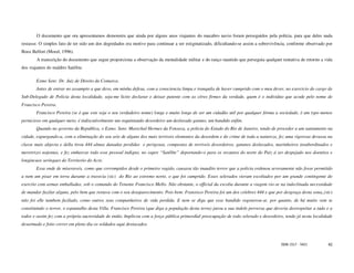 O documento que ora apresentamos demonstra que ainda por alguns anos viajantes do macabro navio foram perseguidos pela polícia, para que deles nada
restasse. O simples fato de ter sido um dos degredados era motivo para continuar a ser estigmatizado, dificultando-se assim a sobrevivência, conforme observado por
Booz Belfort (Morel, 1996).
        A transcrição do documento que segue proporciona a observação da mentalidade militar e do ranço mantido que perseguia qualquer tentativa de retorno a vida
dos viajantes do maldito Satélite.

        Exmo Senr. Dr. Juiz de Direito da Comarca.
        Antes de entrar no assumpto a que devo, em minha defesa, com a consciencia limpa e tranquila de haver cumprido com o meu dever, no exercicio do cargo de
Sub-Delegado de Policia desta localidade, seja-me licito declarar e deixar patente com as côres firmes da verdade, quem é o individuo que acode pelo nome de
Francisco Pereira.
        Francisco Pereira (se é que este seja o seu verdadeiro nome) longe e muito longe de ser um cidadão util por qualquer fórma a sociedade, é um typo menos
pernicioso em qualquer meio, é indiscutivelmente um requintando desordeiro um deslavado gatuno, um bandido enfim.
        Quando no governo da Republica, o Exmo. Senr. Marechal Hermes da Fonseca, a policia do Estado do Rio de Janeiro, tendo de proceder a um saniamento na
cidade, expurgando-a, com a eliminação do seu seio de alguns dos mais terriveis elementos da desordem e do crime de toda a natureza, fez uma rigorosa devassa na
classe mais abjecta e della tirou 444 almas danadas perdidas e perigosas, compostas de terriveis desordeiros, gatunos deslavados, marinheiros insubordinados e
meretrizes nojentas, e fez embarcar todo esse pessoal indigno, no vapor “Satélite” deportando-o para os recantos do norte do Paiz á ser despejado nos doentios e
longincuos seringaes do Territorio do Acre.
        Essa onde de miseraveis, como que corrompidos desde o primeiro vagido, causava tão inaudito terror que a policia ordenou severamente não fosse permitido
a nem um pisar em terra durante a travecia (sic) do Rio ao extremo norte, o que foi cumprido. Esses selerados vieram escoltados por um grande contingente do
exercito com armas emballadas, sob o comando do Tenente Francisco Mello. Não obstante, o official da escolta durante a viagem vio-se na indeclinada necessidade
de mandar fuzilar alguns, pelo bem que restava com o seu desaparecimento. Pois bem: Fransisco Pereira foi um dos celebres 444 e que por desgraça desta sona,,(sic)
não foi elle tambem fuzilado, como outros seus companheiros de vida perdida. E nem se diga que esse bandido regenerou-se, por quanto, de há muito vem se
constituindo o terror, o espantalho desta Villa. Francisco Pereira (que diga a população desta terra) jurou a sua indole perversa que deveria desrespeitar a tudo e a
todos e assim fez com a própria auctoridade de então. Implicou com a força pública primordial preocupação de todo selerado e desordeiro, tendo já nesta localidade
desarmado e feito correr em pleno dia os soldados aqui destacados.



                                                                                                                                         ISSN 1517 - 5421         42
 