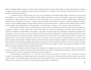 gêmeo, às reproduções gráficas, biológicas, escriturais. Laços de repetição que fogem do mesmo voltando sempre a ele. Figuras de repetição que se abismam
nas águas do mesmo lago, nos líquidos dos mesmos olhos que se estranhas mas se reconhecem: medo da bastardia: a procura pelo pai em si mesmo: o
desespero do mesmo mesmo sendo outro.
       11- A repetição como uma “essência da vida” (Vico e seus ricorsi germinando na vida de Dedalus, Bloom e Molly, e até mesmo no rio corrente Anna
Lívia Plurabelle; ou a Vontade de Potência fundada pelo Eterno Retorno nietzschiano): essência da ficcionalidade fundante: parte inextirpável da
virtualidade. Se se repete é porque não é “superficial”, não é um “mal-entendido”, não é uma exceção. No entanto a repetição jamais é realmente uma
repetição. Há sim re-agrupamento, re-arranjos, e o conjunto repetido esta sempre em-outro-contexto. A repetição é irrupção des-programada, dissipativa,
irresistível, aleatória. Qualquer gramática da repetição adviria de uma teoria e não da matéria literária. A repetição não como elemento para buscar estrutura,
sistema ou modelo, mas para compreender e avaliar singularidades. A saturação do texto, a repetição e o excesso da escrita (um excesso da leitura?).
       12- Há sensações, impressões, vivências, emoções que precisam, para se dizerem em sua dimensão, para dizerem o mundo a partir da sua perspectiva,
se repetirem e tornarem a se repetir. Algo que não se satisfaz com um-dizer; não se define com uma aparição; não aparece com uma descrição; não se
completa numa estilística; não pode obedecer a uma gramática, a uma sintaxe. E esse algo repetido não é, normalmente, simplesmente uma repetição, mas
um complexo em suas várias arestas. Essas arestas (a diferença do mesmo) aparecem pelas modificações provocadas pela repetição, pelo contexto sempre
diferente ou igual em outra circunstância, alargando o repetido e iluminando os veios interiores do texto, ex-pondo “buracos-de-coelho”, in-vertendo o texto
(pondo para fora o que estava dentro e para dentro o que estava fora: ou tornando texto o que era repetição e tornando repetição o que era texto), criando
aberturas, ligações, iluminando planos escondidos (todos re-inventados pela leitura), in-tenções complexas, sentimentos, faces, desejos, corpos, práticas, que
para se demonstrarem exigem repetição. Repetição que também seja utilizada para reforçar a grandeza do acontecido, do vivido, do sentido (a partir desse
ponto, desses nós, se conta algo). A repetição como memorização: contar mais como uma ex-tenção do “trauma”: dizer sempre para não esquecer e não fazer
esquecer: uma tentativa desesperada contra o inescapável esquecimento.
       13- O contexto é somente um artifício da repetição. O que se garante com a repetição com a obsessão, com o reinterado desejo, com o gozo adiado
que re-vela, é a diferença em seu fluxo. O contexto esconde, expõe, dissimula, exibe, disfarça as repetições porque sua função é, exibindo, ocultar aquilo que
se joga no redizer-se: o con-texto é segregado pelas repetições, para ex-pôr as repetições.
       14- Para Kierkegaard a repetição leva ao ser, ao que nele é perene. Para ele dizia respeito à “vida ética” e não a “vida estética”. Como um
“romântico” via na repetição tanto um caráter trágico quanto um inimigo da Arte, pois está estava em busca da eterna novidade. No entanto as suas dúvidas,
tremores e temores, sua inescapável angústia e medo, tinham muito mais de repetição obsessiva, com sua ampla dimensão estética, do que uma expressão
religiosa ou ética, se bem que nessas instâncias a repetição faz parte constitutiva das suas manifestações.
                                                                                                                                                            61
 