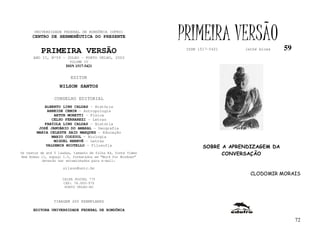 UNIVERSIDADE FEDERAL DE RONDÔNIA (UFRO)
      CENTRO DE HERMENÊUTICA DO PRESENTE                      PRIMEIRA VERSÃO                   59
          PRIMEIRA VERSÃO                                      ISSN 1517-5421     lathé biosa

      ANO II, Nº59 - JULHO - PORTO VELHO, 2002
                        VOLUME IV
                       ISSN 1517-5421


                         EDITOR
                   NILSON SANTOS

                 CONSELHO EDITORIAL
            ALBERTO LINS CALDAS - História
             ARNEIDE CEMIN - Antropologia
                ARTUR MORETTI - Física
               CELSO FERRAREZI - Letras
            FABÍOLA LINS CALDAS - História
         JOSÉ JANUÁRIO DO AMARAL – Geografia
        MARIA CELESTE SAID MARQUES - Educação
               MARIO COZZUOL - Biologia
                MIGUEL NENEVÉ - Letras
            VALDEMIR MIOTELLO – Filosofia                             SOBRE A APRENDIZAGEM DA
Os textos de até 5 laudas, tamanho de folha A4, fonte Times                 CONVERSAÇÃO
New Roman 11, espaço 1.5, formatados em “Word for Windows”
           deverão ser encaminhados para e-mail:

                     nilson@unir.br
                                                                                    CLODOMIR MORAIS
                     CAIXA POSTAL 775
                     CEP: 78.900-970
                      PORTO VELHO-RO



                TIRAGEM 200 EXEMPLARES

      EDITORA UNIVERSIDADE FEDERAL DE RONDÔNIA

                                                                                                     72
 