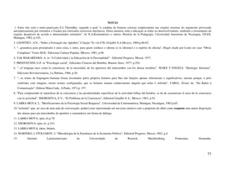 NOTAS
 1. Entre eles está o norte-americano E.L.Thorndike, segundo o qual “a conduta do homem consiste simplesmente nas reações externas do organismo provocada
automaticamente por estímulos e fixados por reiterados exercícios mecânicos. Desta maneira, toda a educação se reduz ao desenvolvimento, mediante o treinamento de
reações desejáveis de acordo a determinados estímulos”. In N.A.Konstantinov e outros, História de la Pedagogia, Universidad Autonoma de Nicaragua, UEAN,
Manágua, 1982, p.145.
2. LEONTIEV, A.N., “Sobre a Formação das Aptidões”,Coleção 70, vol.nº36, Grijalbo S.A.Mexico, 1969,p.60-62.
3. “...gramática para principiante é uma coisa, e outra, para quem conhece o idioma (e os idiomas) e o espírito do idioma”, Hegel citado por Lenin em suas “Obras
      Completas” Tomo XLII - Ediciones Cultura Popular, México, 1981, p.98.
4. Vide MAKARENKO, A. in “A Coletividad y la Educación de la Personalidad” - Editorial Progreso, Moscú, 1977.
5. PREDVECHNI, G.P. in “Psicologia social”, Ediciones Ciencias del Hombre, Buenos Aires, 1977, p.254.
6. “...el lenguaje nace como la conciencia, de la necesidad, de los apremios del intercambio con los demas hombres”. MARX Y ENGELS, “Ideologia Alemana”,
      Ediciones Revolucionarias, La Habana, 1966, p.30.
7. “...os temas da linguagem humana foram inventados pelos próprios homens para lhes dar funções apenas referenciais e significativas, mesmo porque, é pelo
      confronto com imagens, nestes termos configuradas, que os homens tomam conhecimento daquilo que nelas é referido”. FARIA, Álvaro de, “Da Babel à
      Comunicação”, Editora Matra Ltda., S.Paulo, 1971,p. 157.
8. “Para compreender la naturaleza de la conciencia y las peculiaridades específicas de la actividad refleja del hombre, se ha de caracterizar el nexo de la conciencia
      con la actividad”. SHOROJOVA, E.V., “El Problema de la Conciencia”, Editorial Grijalbo S.A., México, 1963, p.54.
9. LABRA MOYA, I., “Mistificaciones de la Psicologia Social Burguesa”, Universidad de Centroamérica, Manágua, Nicarágua, 1983,p.65.
10.”estímulo” que, no caso de uma aula de conversação, poderá estar representado em um texto atrativo com o propósito de obter como resposta uma maior disposição
      dos alunos para um intercâmbio de opiniões e comentários em forma de diálogo.
11. LABRA MOYA, opus cit.p.70.
12. SHOROJOVA, opus cit. p.243.
13. LABRA MOYA, idem, ibidem.
14. MARINKO, I, STOLIAROV, I, “Metodologia de la Enseñanza de la Economia Politica”, Editorial Progreso, Moscu, 1982, p.4.
15.           Instituto      Latinoamericano          da         Universidade         de        Rostock,         Macklemburg,           Pomerania,          Alemanha.




                                                                                                                                                                   77
 
