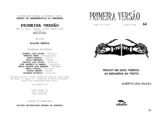 UNIVERSIDADE FEDERAL DE RONDÔNIA (UFRO)
      CENTRO DE HERMENÊUTICA DO PRESENTE                      PRIMEIRA VERSÃO                    64
          PRIMEIRA VERSÃO                                      ISSN 1517-5421      lathé biosa

     ANO II, Nº64 - AGOSTO - PORTO VELHO, 2002
                        VOLUME IV
                       ISSN 1517-5421


                         EDITOR
                   NILSON SANTOS

                 CONSELHO EDITORIAL
            ALBERTO LINS CALDAS - História
             ARNEIDE CEMIN - Antropologia
                ARTUR MORETTI - Física
               CELSO FERRAREZI - Letras
            FABÍOLA LINS CALDAS - História
         JOSÉ JANUÁRIO DO AMARAL – Geografia
        MARIA CELESTE SAID MARQUES - Educação
               MARIO COZZUOL - Biologia
                MIGUEL NENEVÉ - Letras                                 PROUST EM DOIS TEMPOS:
            VALDEMIR MIOTELLO – Filosofia
                                                                        AS MIRAGENS DO TEXTO
Os textos de até 5 laudas, tamanho de folha A4, fonte Times
New Roman 11, espaço 1.5, formatados em “Word for Windows”
           deverão ser encaminhados para e-mail:

                     nilson@unir.br                                               ALBERTO LINS CALDAS

                     CAIXA POSTAL 775
                     CEP: 78.900-970
                      PORTO VELHO-RO



                TIRAGEM 200 EXEMPLARES

      EDITORA UNIVERSIDADE FEDERAL DE RONDÔNIA

                                                                                                      98
 