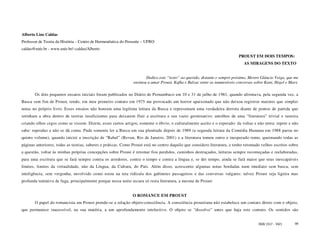 Alberto Lins Caldas
Professor de Teoria da História - Centro de Hermenêutica do Presente – UFRO
caldas@unir.br - www.unir.br/~caldas/Alberto
                                                                                                                           PROUST EM DOIS TEMPOS:
                                                                                                                              AS MIRAGENS DO TEXTO


                                                                      Dedico este “texto” ao querido, distante e sempre próximo, Mestre Gláucio Veiga, que me
                                                               ensinou a amar Proust, Kafka e Balzac entre as inumeráveis conversas sobre Kant, Hegel e Marx.

       Os dois pequenos ensaios iniciais foram publicados no Diário de Pernambuco em 10 e 31 de julho de 1981, quando afrontava, pela segunda vez, a
Busca sem fim de Proust, tendo, em meu primeiro contato em 1975 me provocado um horror apaixonado que não deixou registros maiores que simples
notas no próprio livro. Esses ensaios não honram uma legítima leitura da Busca e representam uma verdadeira derrota diante de pontos de partida que
retinham a obra dentro de teorias insuficientes para deixarem fluir a escritura e seu vazio germinativo: antolhos de uma “literatura” trivial e rasteira
criando olhos cegos como se vissem. Dizem, esses curtos artigos, somente o óbvio, o culturalmente aceito e o esperado: da voltas e não entra: repete e não
sabe: reproduz e não se dá conta. Pude somente ler a Busca em sua plenitude depois de 1989 (a segunda leitura da Comédia Humana em 1988 parou no
quinto volume), quando iniciei a inscrição de “Babel” (Revan, Rio de Janeiro, 2001) e a literatura tomou outro e inesperado rumo, queimando todas as
páginas anteriores, todas as teorias, saberes e práticas. Como Proust está no centro daquilo que considero literatura, e tenho retomado velhos escritos sobre
a questão, voltar às minhas próprias concepções sobre Proust é retomar fios perdidos, caminhos destraçados, leituras sempre recomeçadas e reelaboradas,
para uma escritura que se fará sempre contra os arredores, contra o tempo e contra a língua e, se der tempo, ainda se fará maior que seus inescapáveis
limites, limites da virtualidade, não da Língua, da Cultura, do País. Além disso, acrescento algumas notas bordadas num imediato sem busca, sem
inteligência, sem vergonha, envolvido como estou na teia ridícula dos gabinetes passageiros e das conversas vulgares: talvez Proust seja ligeira mas
profunda tentativa de fuga, principalmente porque nessa noite escura só resta literatura, a mesma de Proust.


                                                               O ROMANCE EM PROUST
       O papel do romancista em Proust prende-se a relação objeto-consciência. A consciência proustiana não estabelece um contato direto com o objeto,
que permanece inacessível, na sua matéria, a um aprofundamento intelectivo. O objeto se “dissolve” antes que haja este contato. Os sentidos são


                                                                                                                                      ISSN 1517 - 5421     99
 