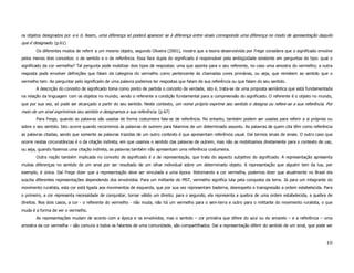 os objetos designados por a e b. Assim, uma diferença só poderá aparecer se à diferença entre sinais corresponde uma diferença no modo de apresentação daquilo
que é designado. (p.61)
       Os diferentes modos de referir a um mesmo objeto, segundo Oliveira (2001), mostra que a teoria desenvolvida por Frege considera que o significado envolve
pelos menos dois conceitos: o de sentido e o de referência. Essa face dupla do significado é responsável pela ambigüidade existente em perguntas do tipo: qual o
significado da cor vermelha? Tal pergunta pode mobilizar dois tipos de respostas: uma que aponta para o seu referente, no caso uma amostra do vermelho; a outra
resposta pode envolver definições que falam da categoria do vermelho como pertencente às chamadas cores primárias, ou seja, que remetem ao sentido que o
vermelho tem. Ao perguntar pelo significado de uma palavra podemos ter respostas que falam de sua referência ou que falam do seu sentido.
       A descrição do conceito de significado toma como ponto de partida o conceito de verdade, isto é, trata-se de uma proposta semântica que está fundamentada
na relação da linguagem com os objetos no mundo, sendo o referente a condição fundamental para a compreensão do significado. O referente é o objeto no mundo,
que por sua vez, só pode ser alcançado a partir do seu sentido. Neste contexto, um nome próprio exprime seu sentido e designa ou refere-se a sua referência. Por
meio de um sinal exprimimos seu sentido e designamos a sua referência. (p.67)
       Para Frege, quando as palavras são usadas de forma costumeira fala-se de referência. No entanto, também podem ser usadas para referir a si próprias ou
sobre o seu sentido. Isto ocorre quando recorremos às palavras de outrem para falarmos de um determinado assunto. As palavras de quem cita têm como referência
as palavras citadas, sendo que somente as palavras trazidas de um outro contexto é que apresentam referência usual. Daí termos sinais de sinais. O outro caso que
ocorre nestas circunstâncias é o da citação indireta, em que usamos o sentido das palavras de outrem, mas não as mobilizamos diretamente para o contexto de uso,
ou seja, quando fazemos uma citação indireta, as palavras também não apresentam uma referência costumeira.
       Outra noção também implicada no conceito de significado é a de representação, que trata do aspecto subjetivo do significado. A representação apresenta
muitas diferenças no sentido de um sinal por ser resultado de um olhar individual sobre um determinado objeto. A representação que alguém tem da lua, por
exemplo, é única. Daí Frege dizer que a representação deve ser vinculada a uma época. Retomando a cor vermelha, podemos dizer que atualmente no Brasil ela
suscita diferentes representações dependendo dos envolvidos. Para um militante do MST, vermelho significa luta pela conquista da terra. Já para um integrante do
movimento ruralista, esta cor está ligada aos movimentos de esquerda, que por sua vez representam baderna, desrespeito e transgressão a ordem estabelecida. Para
o primeiro, a cor representa necessidade de conquistar, tornar válido um direito; para o segundo, ela representa a quebra de uma ordem estabelecida, a quebra de
direitos. Nos dois casos, a cor - o referente do vermelho - não muda, não há um vermelho para o sem-terra e outro para o militante do movimento ruralista, o que
muda é a forma de ver o vermelho.
       As representações mudam de acordo com a época e os envolvidos, mas o sentido – cor primária que difere do azul ou do amarelo – e a referência – uma
amostra da cor vermelha – são comuns a todos os falantes de uma comunidade, são compartilhados. Daí a representação diferir do sentido de um sinal, que pode ser



                                                                                                                                                             10
 