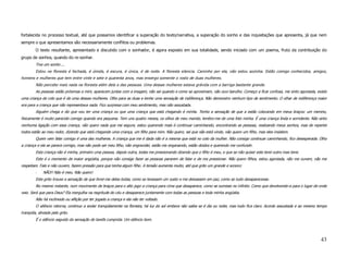 fortalecida no processo textual, até que possamos identificar a superação do texto/narrativa, a superação do sonho e das inquietações que apresenta, já que nem
sempre o que apresentamos são necessariamente conflitos ou problemas.
         O texto resultante, apresentado e discutido com o sonhador, é agora exposto em sua totalidade, sendo iniciado com um poema, fruto da contribuição do
grupo de sonhos, quando do re-sonhar.
         Tive um sonho ...
         Estou na floresta é fechada, é úmida, é escura, é única, é de noite. A floresta silencia. Caminho por ela, não estou sozinha. Estão comigo conhecidos, amigos,
homens e mulheres que tem entre vinte e sete e quarenta anos, mas enxergo somente o rosto de duas mulheres.
         Não percebo mais nada na floresta além dela e das pessoas. Uma dessas mulheres estava grávida com a barriga bastante grande.
         As pessoas estão próximas a mim, aparecem juntas com a imagem, não sei quando e como se aproximam, não ouvi barulho. Começo a ficar confusa, me sinto agoniada, existe
uma criança de colo que é de uma dessas mulheres. Olho para as duas e tenho uma sensação de indiferença. Não demonstro nenhum tipo de sentimento. O olhar de indiferença maior
era para a criança que não representava nada. Fico surpresa com meu sentimento, mas não assustada.
         Alguém chega e diz que vou ter uma criança ou que uma criança que está chegando é minha. Tenho a sensação de que a estão colocando em meus braços: um menino,
fisicamente é muito parecido comigo quando era pequena. Tem uns quatro meses, os olhos de meu marido, lembro-me de uma foto minha. É uma criança linda e sorridente. Não sinto
nenhuma ligação com essa criança, não quero nada que me segure, estou querendo mais é continuar caminhando, encontrando as pessoas, realizando meus sonhos, mas de repente
todos estão ao meu redor, dizendo que está chegando uma criança, um filho para mim. Não quero, sei que não está vindo, não quero um filho, mas eles insistem.
         Quem vem falar comigo é uma das mulheres. A criança que me é dada não é a mesma que está no colo da mulher. Não consigo continuar caminhando, fico desesperada. Olho
a criança e ela se parece comigo, mas não pode ser meu filho, não engravidei, estão me enganando, estão doidos e querendo me confundir.
         Esta criança não é minha, primeiro uma pessoa, depois outra, todas me pressionando dizendo que o filho é meu, e que se não quiser este terei outro mas terei.
         Este é o momento de maior angústia, porque não consigo fazer as pessoas pararem de falar e de me pressionar. Não quero filhos, estou agoniada, não me ouvem, não me
respeitam. Falo e não ouvem, fazem pressão para que tenha algum filho. A tensão aumenta muito, até que grito um grande e sonoro:
         -    NÃO!! Não é meu. Não quero!
         Este grito trouxe a sensação de que livrei-me delas todas, como se levassem um susto e me deixassem em paz, como se tudo desaparecesse.
         No mesmo instante, num movimento de braços para o alto jogo a criança para cima que desaparece, como se sumisse no infinito. Como que devolvendo-a para o lugar de onde
veio. Será que para Deus? Ela mergulha na negritude do céu e desaparece juntamente com todas as pessoas e toda minha angústia.
         Não há incômodo ou aflição por ter jogado a criança e ela não ter voltado.
         O silêncio retorna, continuo a andar tranqüilamente na floresta, há luz do sol embora não saiba se é dia ou noite, mas tudo fica claro. Acordo assustada e ao mesmo tempo
tranqüila, aliviada pelo grito.
         É o silêncio seguido da sensação de tarefa cumprida. Um silêncio bom.




                                                                                                                                                                              43
 