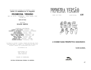 UNIVERSIDADE FEDERAL DE RONDÔNIA (UFRO)
      CENTRO DE HERMENÊUTICA DO PRESENTE

         PRIMEIRA VERSÃO
                                                           PRIMEIRA VERSÃO
                                                           ISSN 1517-5421    lathé biosa    135
  ANO II, Nº135 - FEVEREIRO - PORTO VELHO, 2004
                    VOLUME IX

                     ISSN 1517-5421

                       EDITOR
                  NILSON SANTOS


               CONSELHO EDITORIAL
        ALBERTO LINS CALDAS – História - UFRO
   CLODOMIR S. DE MORAIS – Sociologia - IATTERMUND
            ARTUR MORETTI – Física - UFRO
           CELSO FERRAREZI – Letras - UFRO
      HEINZ DIETER HEIDEMANN – Geografia - USP
       JOSÉ C. SEBE BOM MEIHY – História – USP
           MARIO COZZUOL – Biologia - UFRO
            MIGUEL NENEVÉ – Letras - UFRO
         ROMUALDO DIAS – Educação - UNICAMP
        VALDEMIR MIOTELLO – Filosofia - UFSC

                                                           A CHARGE NUMA PERSPECTIVA DISCURSIVA
Os textos no mínimo 3 laudas, tamanho de folha A4, fonte
Times New Roman 11, espaço 1.5, formatados em “Word for
     Windows” deverão ser encaminhados para e-mail:

                    nilson@unir.br
                                                                                       NAIR GURGEL

                   CAIXA POSTAL 775
                   CEP: 78.900-970
                    PORTO VELHO-RO


                TIRAGEM 200 EXEMPLARES


       EDITORA UNIVERSIDADE FEDERAL DE RONDÔNIA

                                                                                                  47
 