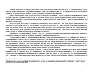 Entende-se, que, embora se ministre um conteúdo, cheio de morais e bons costumes, e diga-se ao aluno, que ele seja um sujeito ético, isto é que questione
essa moral, se não se desenvolver uma competência política, para uma posição frente a esses valores, essa ética, no atual estágio das relações políticas, seria uma
ética abstrata, no sentido de distante da concretude, que seria o enfrentamento com a ética da classe hegemônica.
        Conclui-se situando a ética na questão curricular, onde: Pedra (in Libâneo 2001: 142) supõe que o “currículo se sustenta em representações sociais presentes
na cultura no qual se dá a teoria e a prática do currículo”. E, para Gimeno Sacristãn currículo: “é a ligação entre a cultura e a sociedade exterior à escola e a
educação; entre o conhecimento e cultura herdados e a aprendizagem dos alunos; entre a teoria (idéias, suposições e aspirações) e a prática possível, dada
determinadas condições”.(idem)
        Portanto, no currículo se dá a posição da escola em relação à cultura. Assim sendo, o currículo pode ir além do que foi falado, que seria a própria cultura
sistematizada em ensino (seleção, organização). Além de corpus da ética herdada, o currículo poderia ser o espaço privilegiado, não só da discussão social da ética
vigente, mas instrumento científico, num modelo de pedagogia que se realiza na prática. E, o contrário, instrumento de alienação, se o professor-educador não
ampliar seus conhecimentos ou não se comprometer com esse tema como componente dessa pedagogia prática, a priori, científica, experimentando na dialeticidade,
uma ética concreta, que auxilie as demandas sociais pela humanização e pela democracia.
        Essa competência do professor seria aquela que levaria o aluno a ter o que mobilizar, como saber voltado para a liberdade; para enfrentar problemas que
muitas vezes se relacionam com valores não democráticos, ou situações da ausência dos valores democráticos.
        Por exemplo, quem nos garante que esteja sendo despertado pelo menos o espírito reflexivo sobre a moral constituída em nossos alunos? E se perguntarmos à
grande parte dos alunos: o que é ética? Será que responderiam apontando fatos e ações de mudanças? Ou se limitariam a citar casos de falta de ética, com um repertório
decorado, da moralidade instituída, exemplificando o que aprendeu como ética? Talvez, nem uma visão de superestrutura ou de imaginário (ou outra de totalidade), esse
aluno teria. Escapando-lhe inclusive, que o crime contra o erário público no Brasil se tornara banal, quase costume da classe hegemônica. “O crime organizado oficial”. A
mesma moralidade que talvez tenha nascido com o valor “propriedade privada”. Valor que contribuíra para a formação de uma sociedade de extrema individualidade, fator
dificultador da realização da democracia, por ser uma sociedade de valores antagônicos aos valores democráticos.
        Estaríamos na escola, trabalhando com um sujeito ético abstrato. Ou seja, um sujeito ético situado numa temporalidade de um passado remoto na história do
pensamento da ética. Um sujeito misto, de uma ética Aristotélica-Kantiana, mais para prisioneiro de uma (película de) ética Aristotélica, do que para um sujeito ético
(mocinho do filme da sociedade Kantiana), menos ator vivo de uma ética humana, existencialista, libertária, um sujeito concreto como Freud, Nietzche e Marx buscaram.4
Então o sujeito moral, que poderá ter sido trabalhado, em um alinhamento ético dos moldes tradicionais da ocidentalidade e do capitalismo, num consenso, não será um


4
  O pensamento ético de Freud se diferencia por trazer um novo fator, não apenas teórico, o mundo inconsciente. Nietzsch busca recuperar, justamente: as forças instituitivas desse
mundo abstrato, como influente no comportamento, que para eles são vitais, e que teriam sido subjugadas muito tempo, por razões como a de Aristóteles e a de Kant. E, para Marx,
toda moral esta condicionada sócio-historicamente.
                                                                                                                                                                                      6
 
