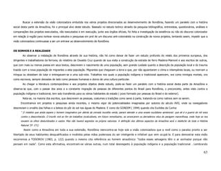 Buscar a extensão da visão colonizadora embutida nos vários projetos direcionados ao desenvolvimento de Rondônia, fazendo um paralelo com a história
social desta parte da Amazônia, foi o principal alvo deste estudo. Baseado no estudo teórico através da pesquisa bibliográfica, entrevistas, questionários, análises e
comparações dos projetos executados, não executados e em execução, junto aos órgãos oficiais, foi feita a investigação da existência ou não do discurso colonizador
em relação à região para nortear novos estudos e pesquisas em prol de um discurso anti-colonialista na construção de novos projetos, tentando assim, impedir que a
visão colonizadora continuasse a ser um entrave ao desenvolvimento de Rondônia.


OS SONHOS E A REALIDADE
       Ao observar a instalação de Rondônia através de sua história, não há como deixar de fazer um estudo profundo do relato dos primeiros europeus, dos
dirigentes e trabalhadores da ferrovia, do relatório de Osvaldo Cruz quando de sua visita a construção da estrada de ferro Madeira-Mamoré e aos escritos de outros,
que com mais ou menos poesia em seus textos, descrevem o nascimento de uma população, sem grande cuidado quanto a descrição da população local e do trauma
trazido com a nova população de migrantes a esta população. Migrantes que chegavam a terra e que, por não agüentarem o clima e intempéries locais, ou morriam a
míngua ou desistiam de lutar e entregavam-se a uma sub-vida. Trabalhos nos quais a população indígena e tradicional aparecem, ora como inimigos mortais, ora
como escravos, sempre deixadas de lado como pessoas humanas e donos de uma cultura particular.
       Ao chegar a literatura contemporânea e aos projetos objetos deste estudo, pode-se fazer um paralelo com a história social desta parte da Amazônia e
observa-se que, com o passar dos anos e a constante migração de pessoas de diferentes pontos do Brasil para Rondônia, o preconceito, antes visto contra a
população indígena e tradicional, tem sido transferido para os vários habitantes do estado ( povo formado por pessoas do Brasil e do exterior).
       Nota-se, na maioria dos escritos, que descrevem as pessoas, costumes e tradições como seres à parte, tratando-os como nativos sem os serem.
      Encontramos em projetos e pesquisas ainda recentes, o mesmo vigor de potencialidades imaginadas por autores do século XVII, onde os navegadores
descreviam o orvalho das folhas e a beleza do pôr do sol nas águas do Madeira. E como diz GONDIM ( 1994) quando cita Euclides da Cunha:
      “ O mistério que ainda espera o homem imaginativo por detrás da cerrada muralha verde, parece atender a uma anseio euclidiano sentenciar: que ali é a guerra de mil anos
      contra o desconhecido. O triunfo virá ao fim de trabalhos incalculáveis, em futuro remotíssimo, ao arrancarem os derradeiros véus da paragem maravilhosa, onde hoje se nos
      esvaem os olhos deslumbrados e vazios. Mas não haverá segredos na própria natureza. A definição dos últimos aspectos da Amazônia será o desfecho de toda a História
      Natural.”(P. 271)
        Assim como a Amazônia em toda a sua extensão, Rondônia reencontra-se hoje sob a visão colonizadora que a revê como o paraíso pronto a ser
libertado de seus habitantes desqualificados e inválidos pelas mãos poderosos do ser inteligente e infalível que vem ocupá-la. E para demostrar esta visão
recorremos a TODOROV (1983, p. 122) quando o mesmo cita referência ao homem amazônico: “todos esses selvagens têm o ar sonhador porque não
pensam em nada”. Como esta afirmativa, encontram-se várias outras, num total desrespeito à população indígena e a população tradicional . Lembrando


                                                                                                                                                                            63
 