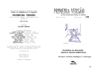 UNIVERSIDADE FEDERAL DE RONDÔNIA (UFRO)
      CENTRO DE HERMENÊUTICA DO PRESENTE

         PRIMEIRA VERSÃO
                                                           PRIMEIRA VERSÃO
                                                                  EDITORA UNIVERSIDADE FEDERAL DE RONDÔNIA

    ANO II, Nº138 - MARÇO - PORTO VELHO, 2004              ISSN 1517-5421             lathé biosa        138
                    VOLUME IX

                     ISSN 1517-5421


                       EDITOR
                  NILSON SANTOS

               CONSELHO EDITORIAL
        ALBERTO LINS CALDAS – História - UFRO
   CLODOMIR S. DE MORAIS – Sociologia - IATTERMUND
            ARTUR MORETTI – Física - UFRO
           CELSO FERRAREZI – Letras - UFRO
      HEINZ DIETER HEIDEMANN – Geografia - USP
       JOSÉ C. SEBE BOM MEIHY – História – USP
           MARIO COZZUOL – Biologia - UFRO
            MIGUEL NENEVÉ – Letras - UFRO
         ROMUALDO DIAS – Educação - UNICAMP
        VALDEMIR MIOTELLO – Filosofia - UFSC
                                                                      FLÁVIO DUTKA




Os textos no mínimo 3 laudas, tamanho de folha A4, fonte
Times New Roman 11, espaço 1.5, formatados em “Word for
     Windows” deverão ser encaminhados para e-mail:

                    nilson@unir.br                                 FILOSOFIA DA EDUCAÇÃO:
                                                                  NOVAS E VELHAS NARRATIVAS
                   CAIXA POSTAL 775
                   CEP: 78.900-970
                    PORTO VELHO-RO                            Clarides H. de Barba, Rosângela C. S. Rodrigues
                TIRAGEM 200 EXEMPLARES




                                                                                                               68
 