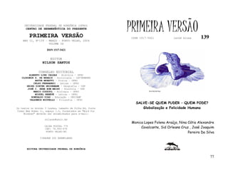 UNIVERSIDADE FEDERAL DE RONDÔNIA (UFRO)
      CENTRO DE HERMENÊUTICA DO PRESENTE

         PRIMEIRA VERSÃO
                                                           PRIMEIRA VERSÃO
                                                           ISSN 1517-5421            lathé biosa     139
    ANO II, Nº139 - MARÇO - PORTO VELHO, 2004
                    VOLUME IX

                     ISSN 1517-5421


                       EDITOR
                  NILSON SANTOS

               CONSELHO EDITORIAL
        ALBERTO LINS CALDAS – História - UFRO
   CLODOMIR S. DE MORAIS – Sociologia - IATTERMUND
            ARTUR MORETTI – Física - UFRO
           CELSO FERRAREZI – Letras - UFRO
      HEINZ DIETER HEIDEMANN – Geografia - USP
       JOSÉ C. SEBE BOM MEIHY – História – USP
           MARIO COZZUOL – Biologia - UFRO                            FLÁVIO DUTKA

            MIGUEL NENEVÉ – Letras - UFRO
         ROMUALDO DIAS – Educação - UNICAMP
        VALDEMIR MIOTELLO – Filosofia - UFSC
                                                              SALVE-SE QUEM PUDER – QUEM PODE?
Os textos no mínimo 3 laudas, tamanho de folha A4, fonte         Globalização e Felicidade Humana
Times New Roman 11, espaço 1.5, formatados em “Word for
     Windows” deverão ser encaminhados para e-mail:

                    nilson@unir.br
                                                            Monica Lopes Folena Araújo, Nina Cátia Alexandre
                   CAIXA POSTAL 775
                   CEP: 78.900-970                               Cavalcante, Sid Orleans Cruz , José Joaquim
                    PORTO VELHO-RO                                                           Pereira Da Silva
                TIRAGEM 200 EXEMPLARES



       EDITORA UNIVERSIDADE FEDERAL DE RONDÔNIA


                                                                                                           77
 