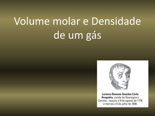 Volume molar e Densidade
       de um gás
 