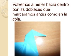 Volvemos a meter hacía dentro
por las dobleces que
marcáramos antes como en la
cola.
 