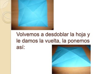 Volvemos a desdoblar la hoja y
le damos la vuelta, la ponemos
así:
 