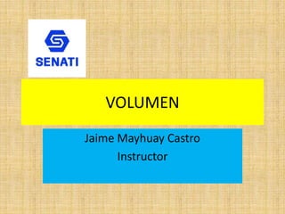 Jaime Mayhuay Castro
Instructor
VOLUMEN
 