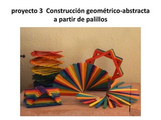 proyecto 3 Construcción geométrico-abstracta
a partir de palillos
 