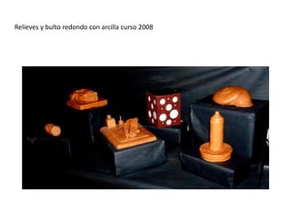 Relieves y bulto redondo con arcilla curso 2008
 