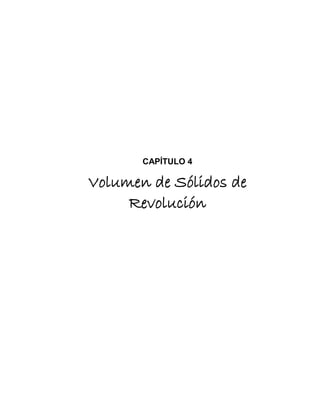 60 
Capítulo 4.- Volumen de Sólidos de Revolución 
CAPÍTULO 4 
Volumen de Sólidos Revolución 
 