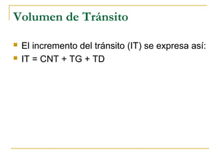 Volumen de Tránsito 
 El incremento del tránsito (IT) se expresa así: 
 IT = CNT + TG + TD 
 
