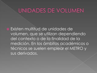 

Existen multitud de unidades de
volumen, que se utilizan dependiendo
del contexto o de la finalidad de la
medición. En ...