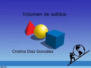 Volumen de solidos
Cristina Díaz González
 
