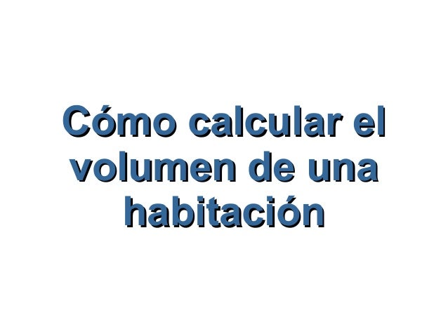 Formula Para Calcular El Volumen De Una Habitacion es.slideshare.net
