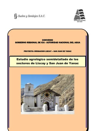 97
Estudio agrológico semidetallado de los
sectores de Liscay y San Juan de Yanac
CONVENIO
GOBIERNO REGIONAL DE ICA - AUTORIDAD NACIONAL DEL AGUA
PROYECTO: IRRIGACION LISCAY – SAN JUAN DE YANAC
 