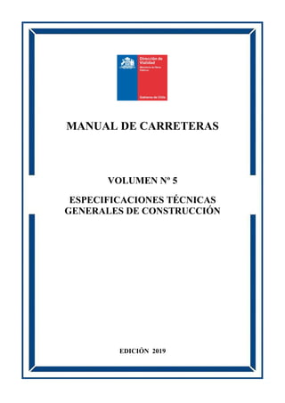 VOLUMEN Nº 5
ESPECIFICACIONES TÉCNICAS
GENERALES DE CONSTRUCCIÓN
MANUAL DE CARRETERAS
EDICIÓN 2019
 