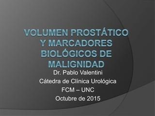 Dr. Pablo Valentini
Cátedra de Clínica Urológica
FCM – UNC
Octubre de 2015
 