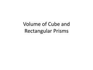 Volume of Cube and
Rectangular Prisms
 